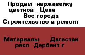 Продам  нержавейку, цветной › Цена ­ 180 - Все города Строительство и ремонт » Материалы   . Дагестан респ.,Дербент г.